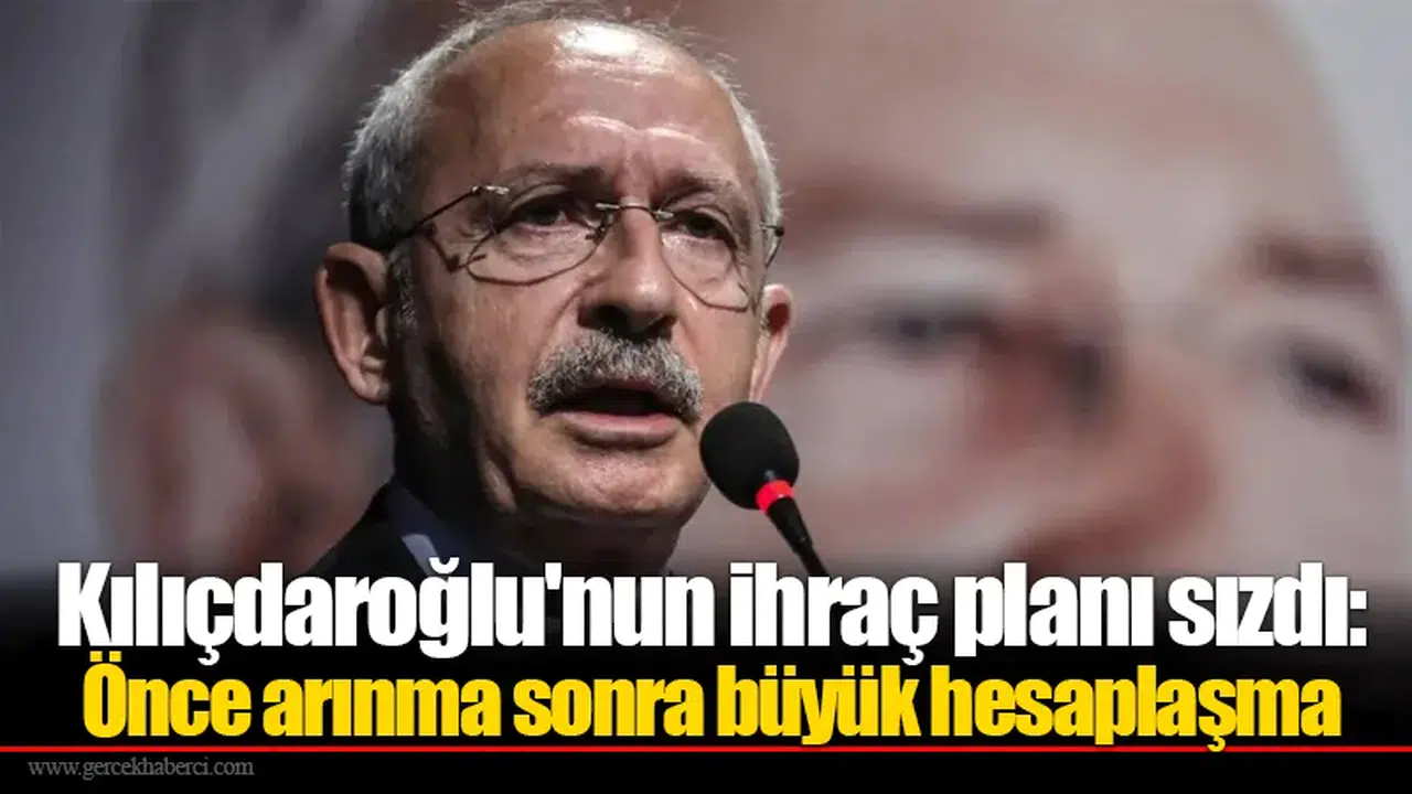 Kılıçdaroğlu'nun ihraç planı sızdı: Önce arınma sonra büyük hesaplaşma