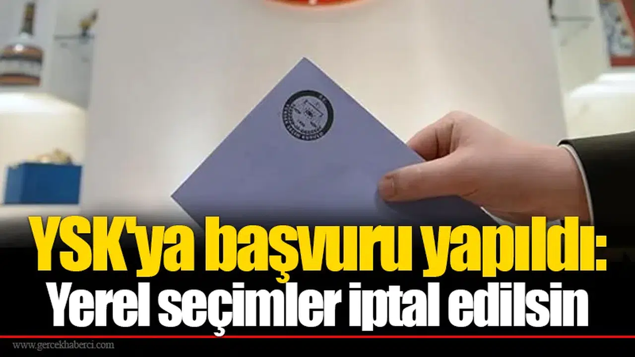 YSK'ya başvuru yapıldı: Yerel seçimler iptal edilsin
