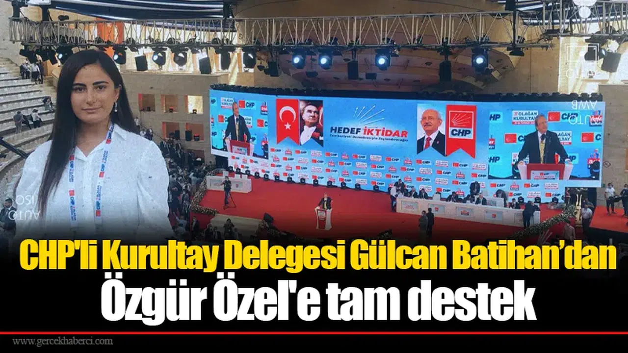 CHP'li Kurultay Delegesi Gülcan Batihan’dan Özgür Özel'e tam destek