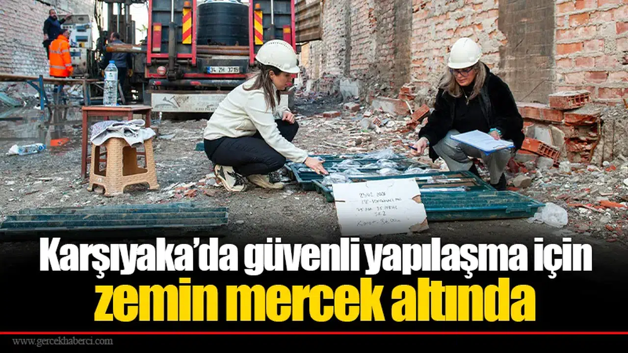 Karşıyaka’da güvenli yapılaşma için zemin mercek altında