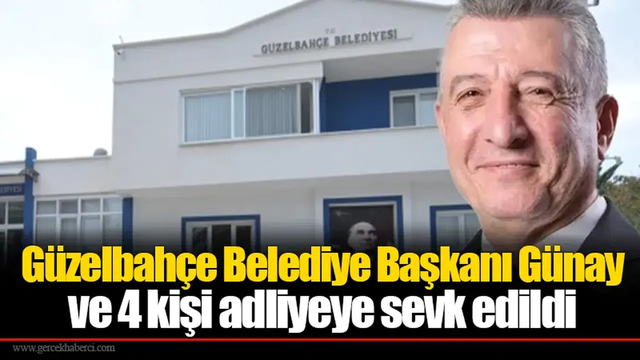 Güzelbahçe Belediye Başkanı Günay ve 4 kişi adliyeye sevk edildi