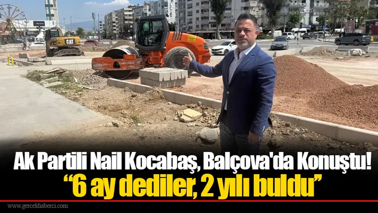 Ak Partili Nail Kocabaş, Balçova'da Konuştu!  “6 ay dediler, 2 yılı buldu’’