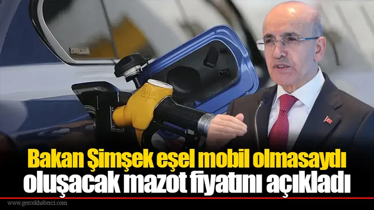 Bakan Şimşek eşel mobil olmasaydı oluşacak mazot fiyatını açıkladı
