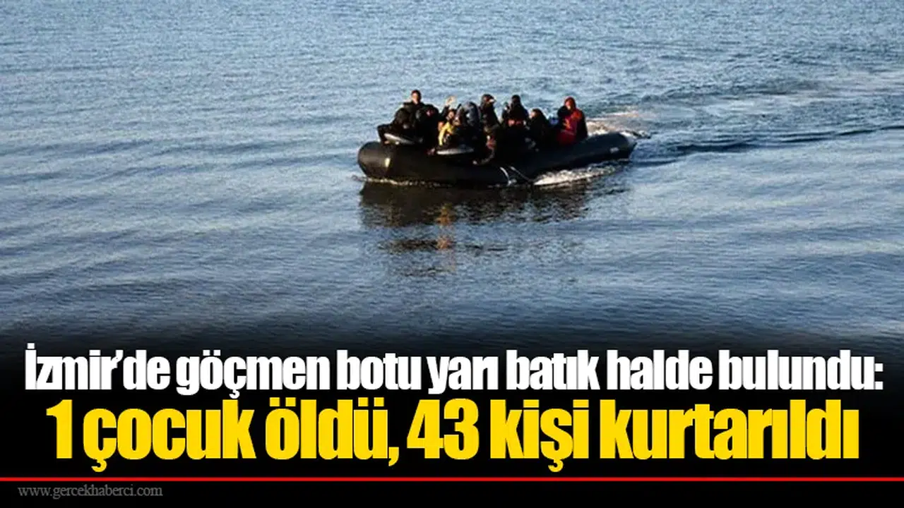 İzmir’de göçmen botu yarı batık halde bulundu: 1 çocuk öldü, 43 kişi kurtarıldı