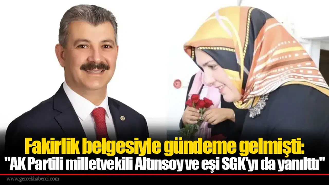 Fakirlik belgesiyle gündeme gelmişti: "AK Partili milletvekili Altınsoy ve eşi SGK'yı da yanılttı" iddiası