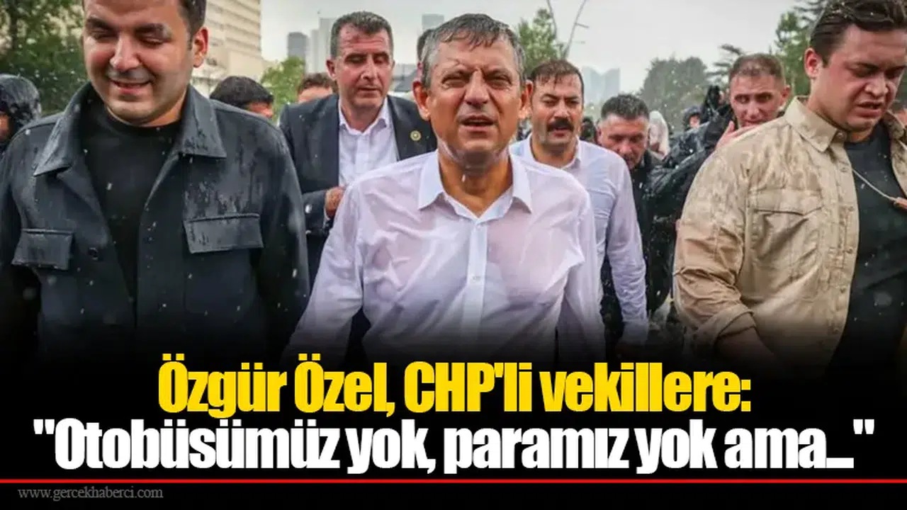 Özgür Özel, CHP'li vekillere:  "Otobüsümüz yok, paramız yok ama..."