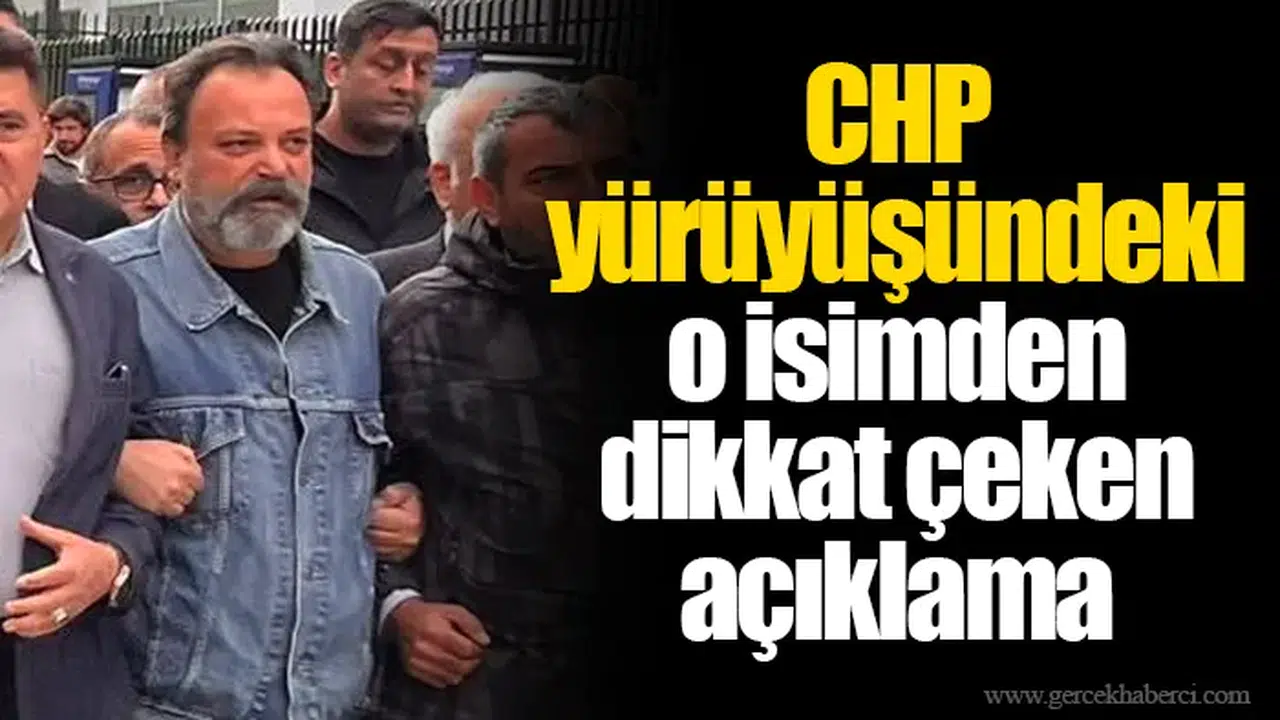 CHP yürüyüşündeki o isimden dikkat çeken açıklama
