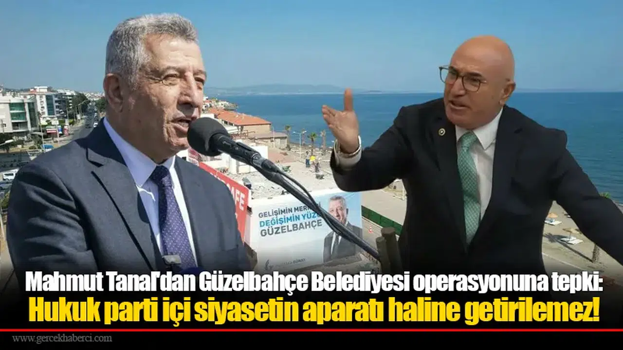 Mahmut Tanal'dan Güzelbahçe Belediyesi operasyonuna tepki