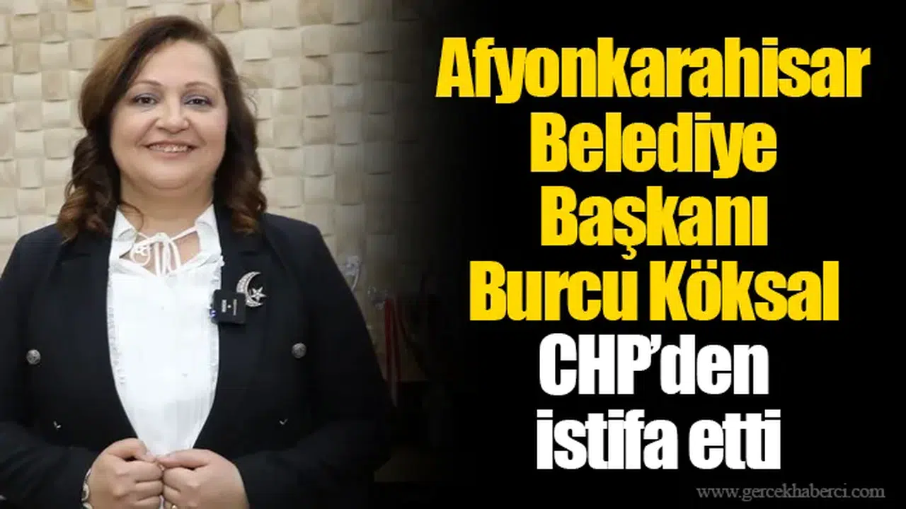 Afyonkarahisar Belediye Başkanı Burcu Köksal CHP’den istifa etti