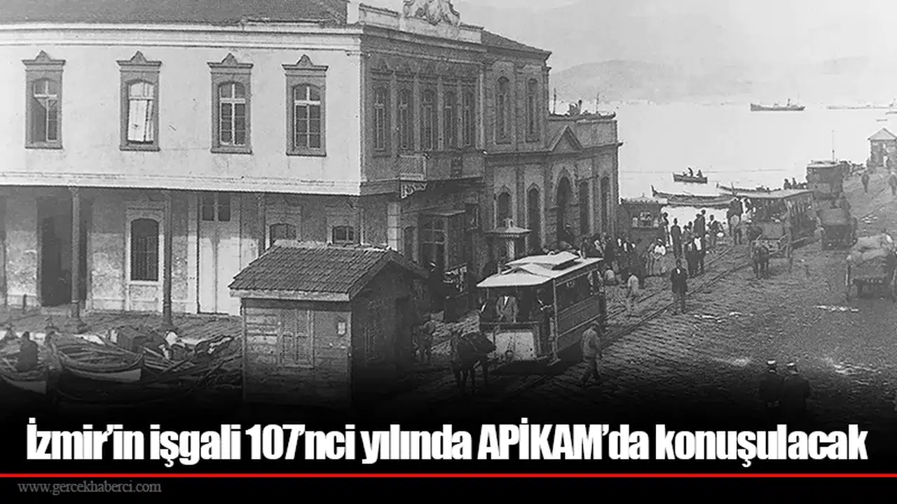 İzmir’in işgali 107’nci yılında APİKAM’da konuşulacak