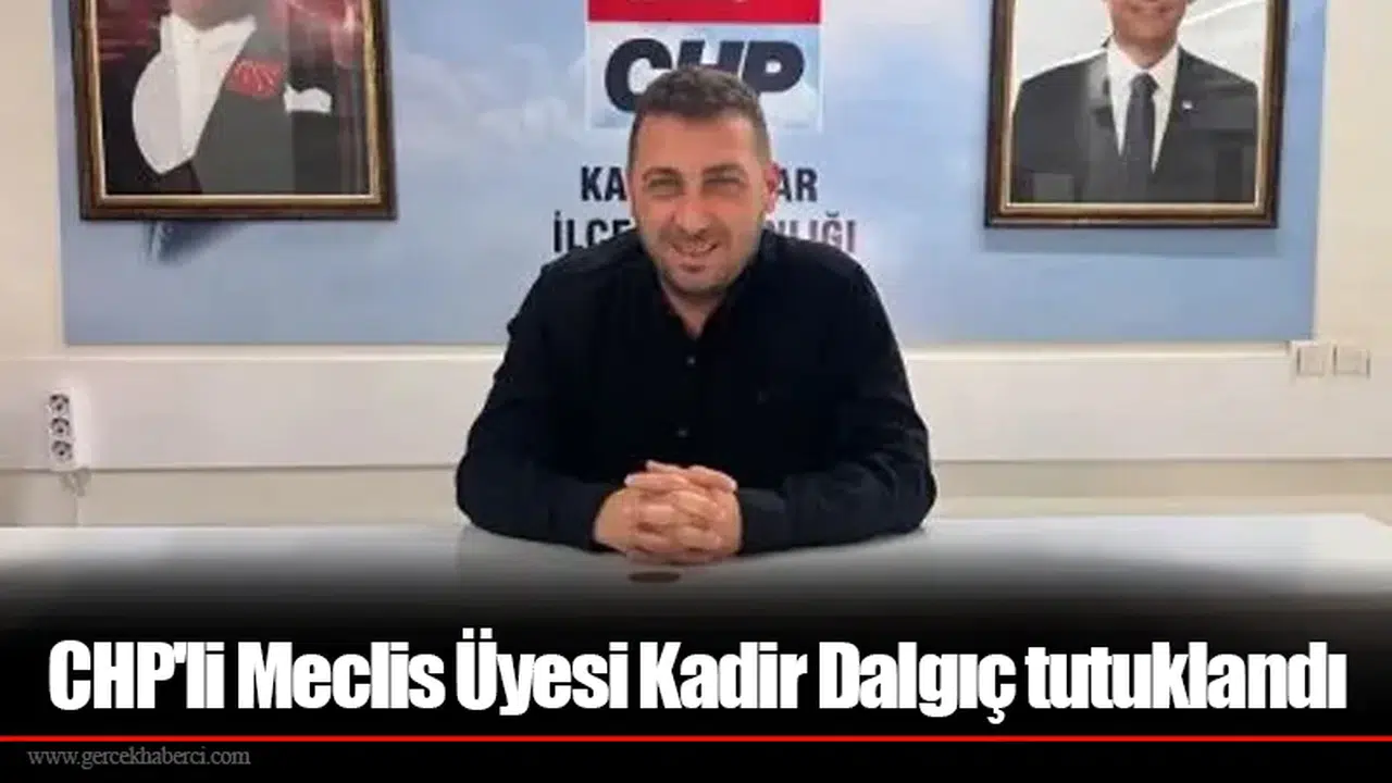 CHP'li Meclis Üyesi Kadir Dalgıç tutuklandı