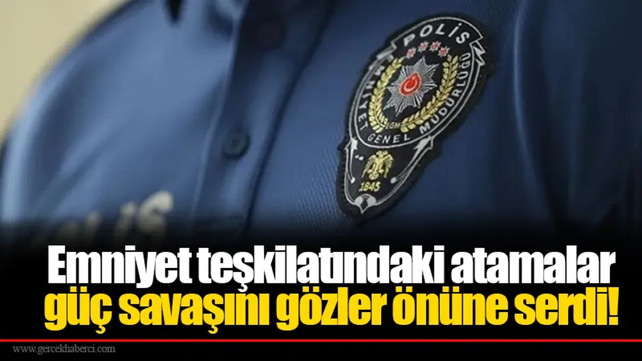 Emniyet teşkilatındaki atamalar güç savaşını gözler önüne serdi!