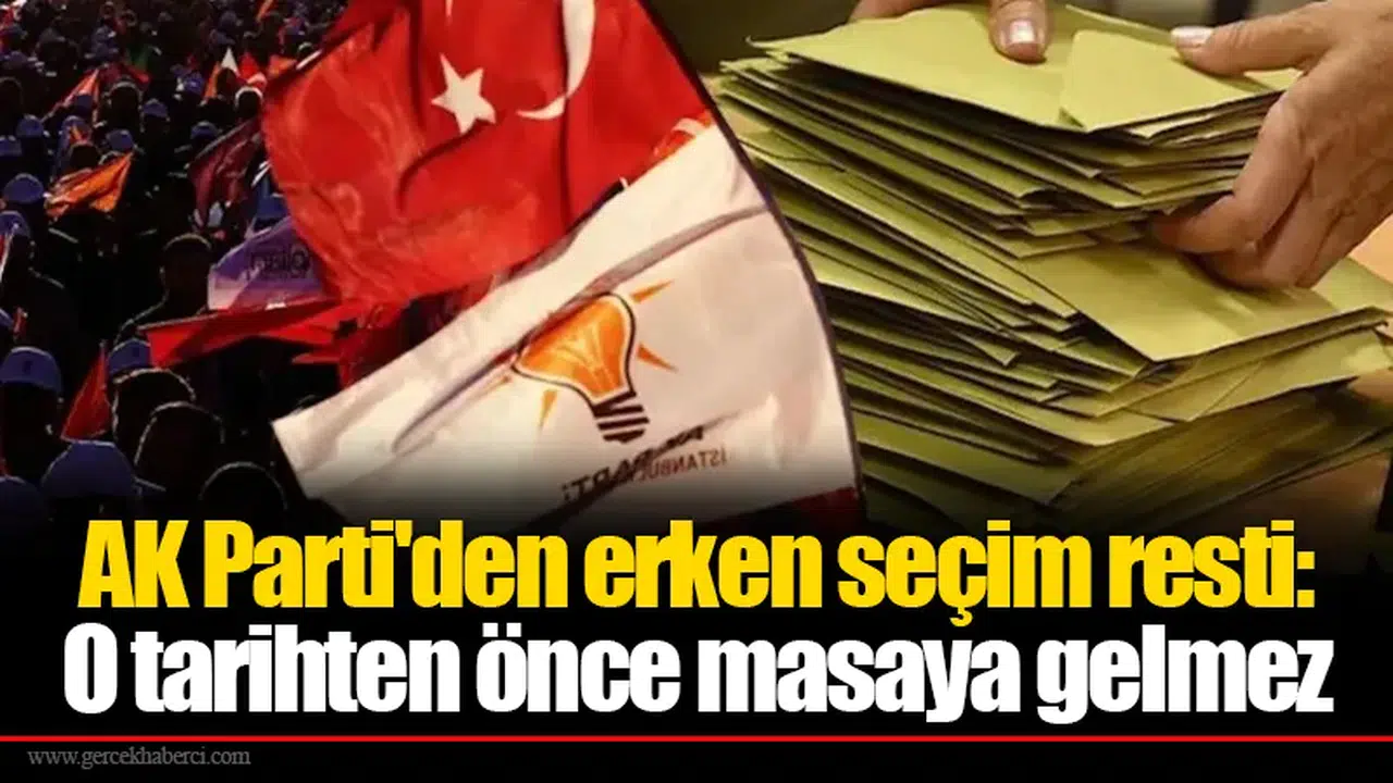 AK Parti'den erken seçim resti: O tarihten önce masaya gelmez