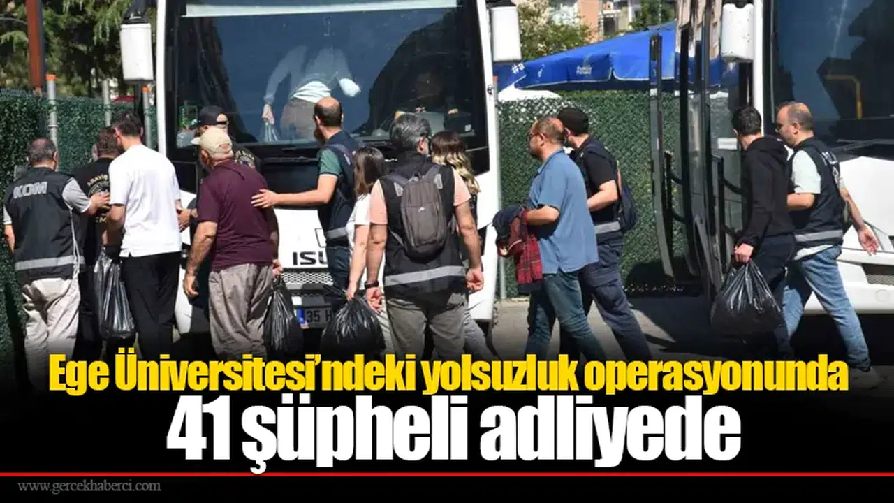 Ege Üniversitesi’ndeki yolsuzluk operasyonunda 41 şüpheli adliyede