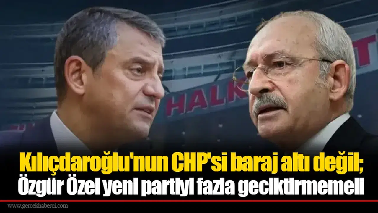 Kılıçdaroğlu'nun CHP'si baraj altı değil; Özgür Özel yeni partiyi fazla geciktirmemeli