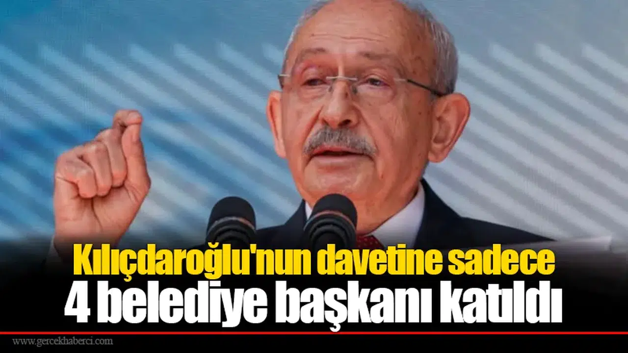 Kılıçdaroğlu'nun davetine sadece 4 belediye başkanı katıldı
