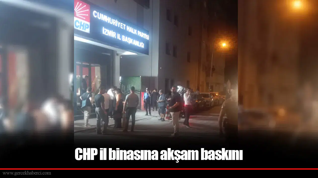 CHP il binasına akşam baskını
