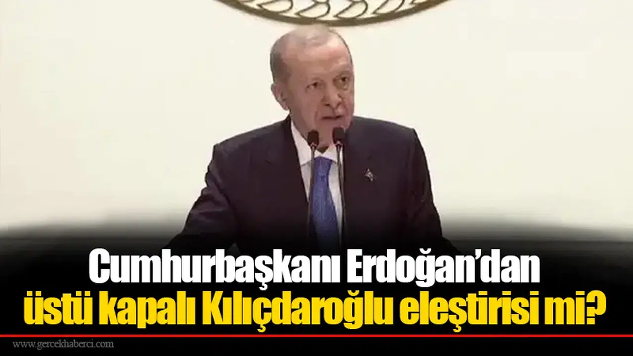 Cumhurbaşkanı Erdoğan’dan üstü kapalı Kılıçdaroğlu eleştirisi mi?