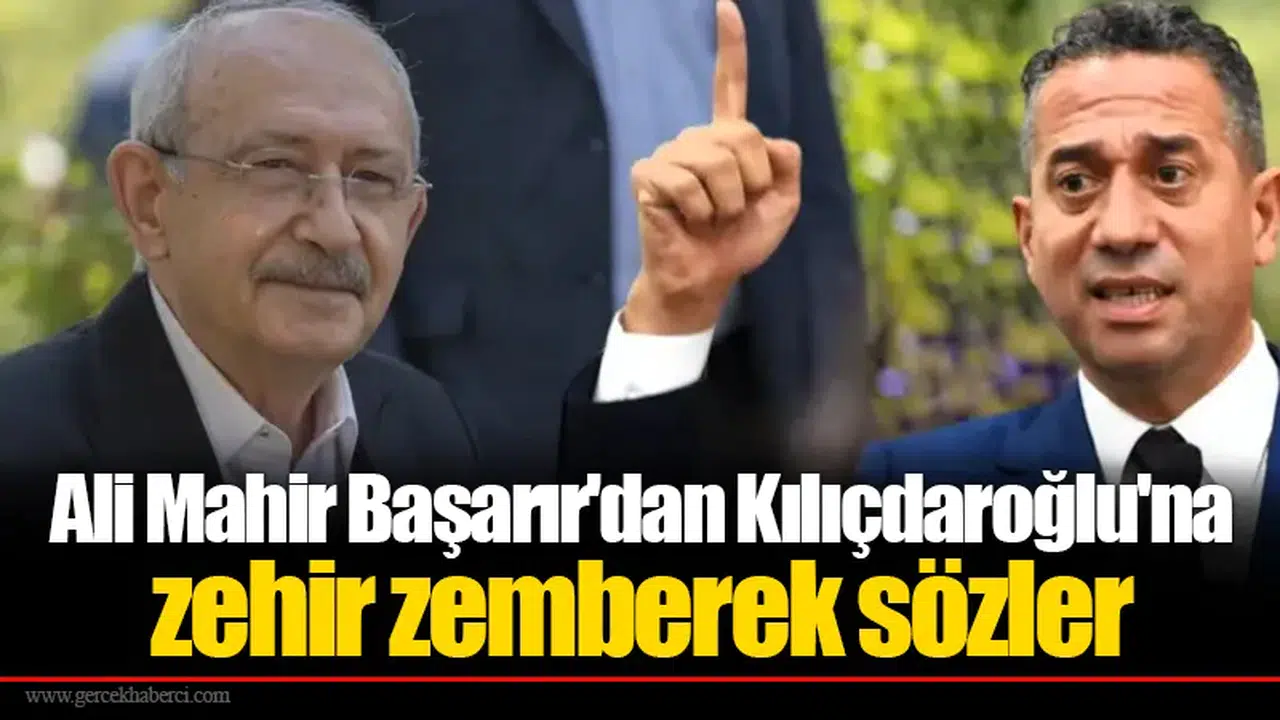 Ali Mahir Başarır'dan Kılıçdaroğlu'na zehir zemberek sözler