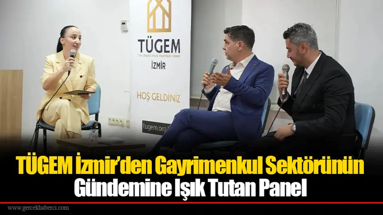 TÜGEM İzmir’den Gayrimenkul Sektörünün Gündemine Işık Tutan Panel