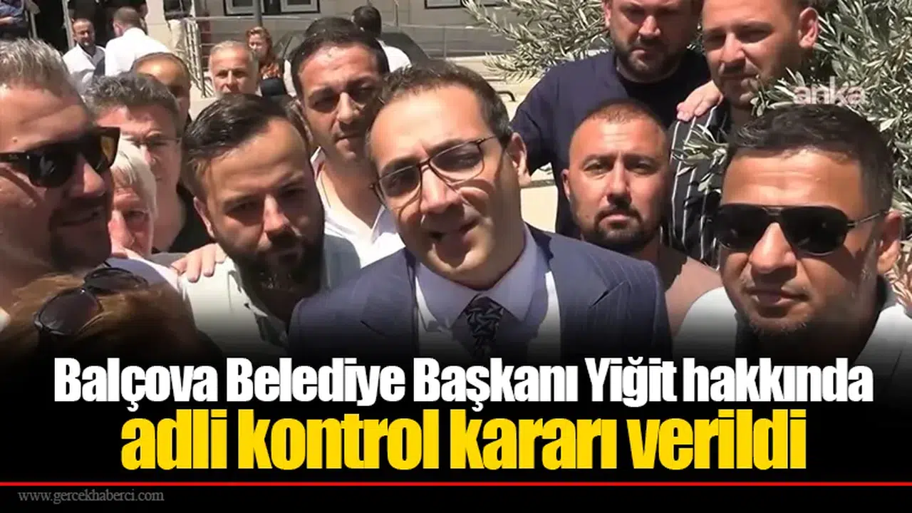 Balçova Belediye Başkanı Yiğit hakkında adli kontrol kararı verildi