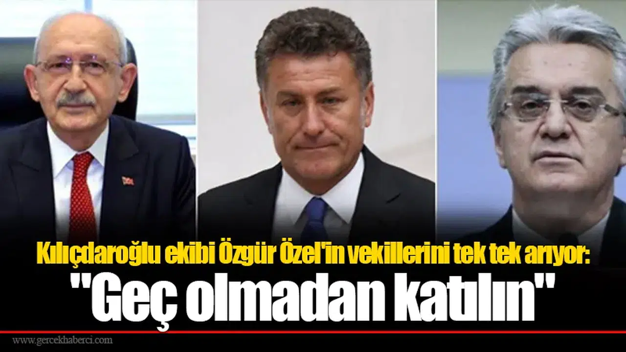 Kılıçdaroğlu ekibi Özgür Özel'in vekillerini tek tek arıyor: "Geç olmadan katılın"