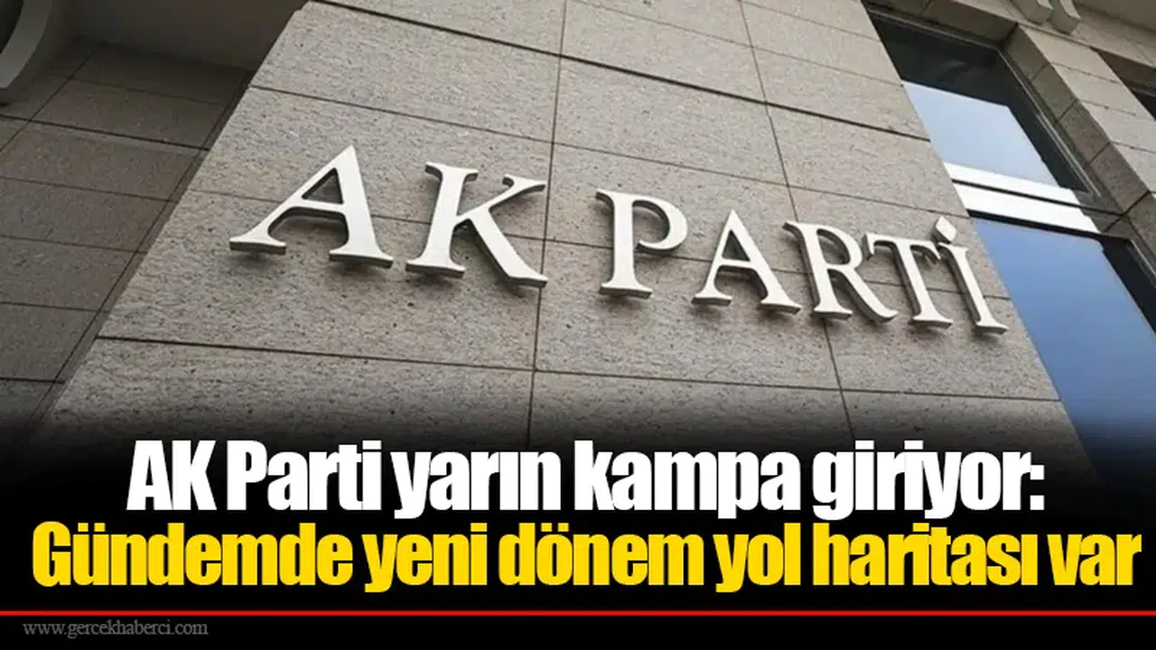 AK Parti yarın kampa giriyor: Gündemde yeni dönem yol haritası var