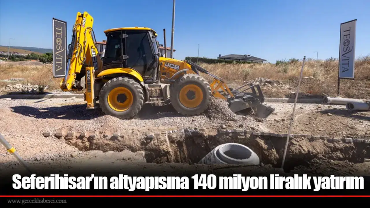 Seferihisar’ın altyapısına 140 milyon liralık yatırım