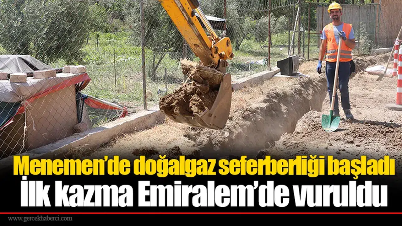 Menemen’de doğalgaz seferberliği başladı: İlk kazma Emiralem’de vuruldu