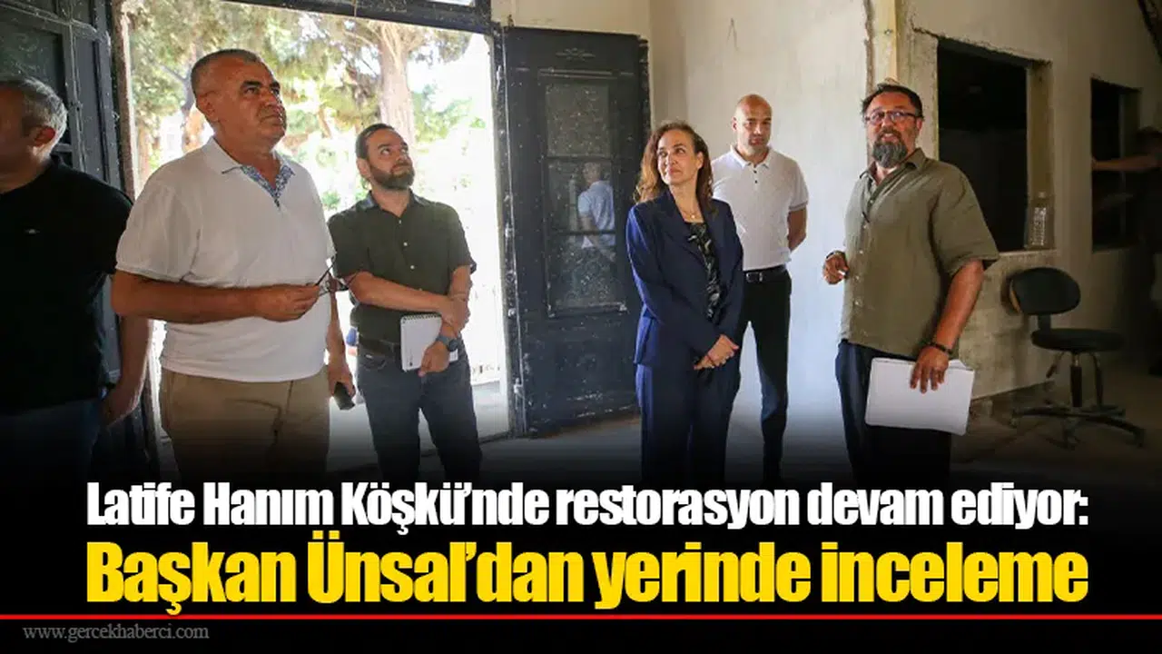 Latife Hanım Köşkü’nde restorasyon devam ediyor:  Başkan Ünsal’dan yerinde inceleme