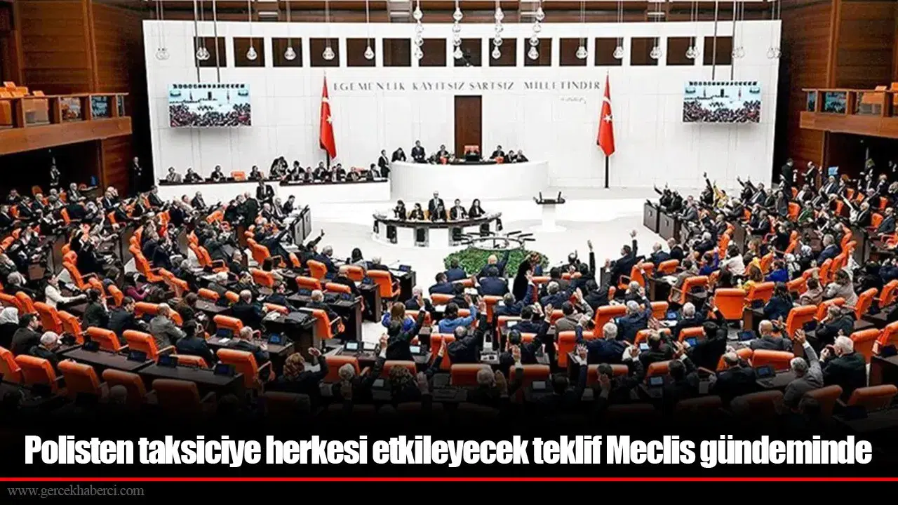 Polisten taksiciye herkesi etkileyecek teklif Meclis gündeminde