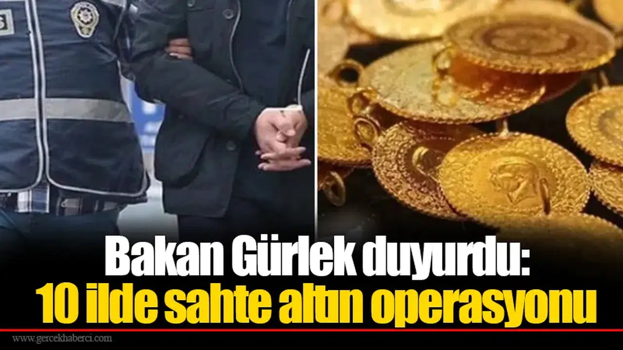 Bakan Gürlek duyurdu:  10 ilde sahte altın operasyonu