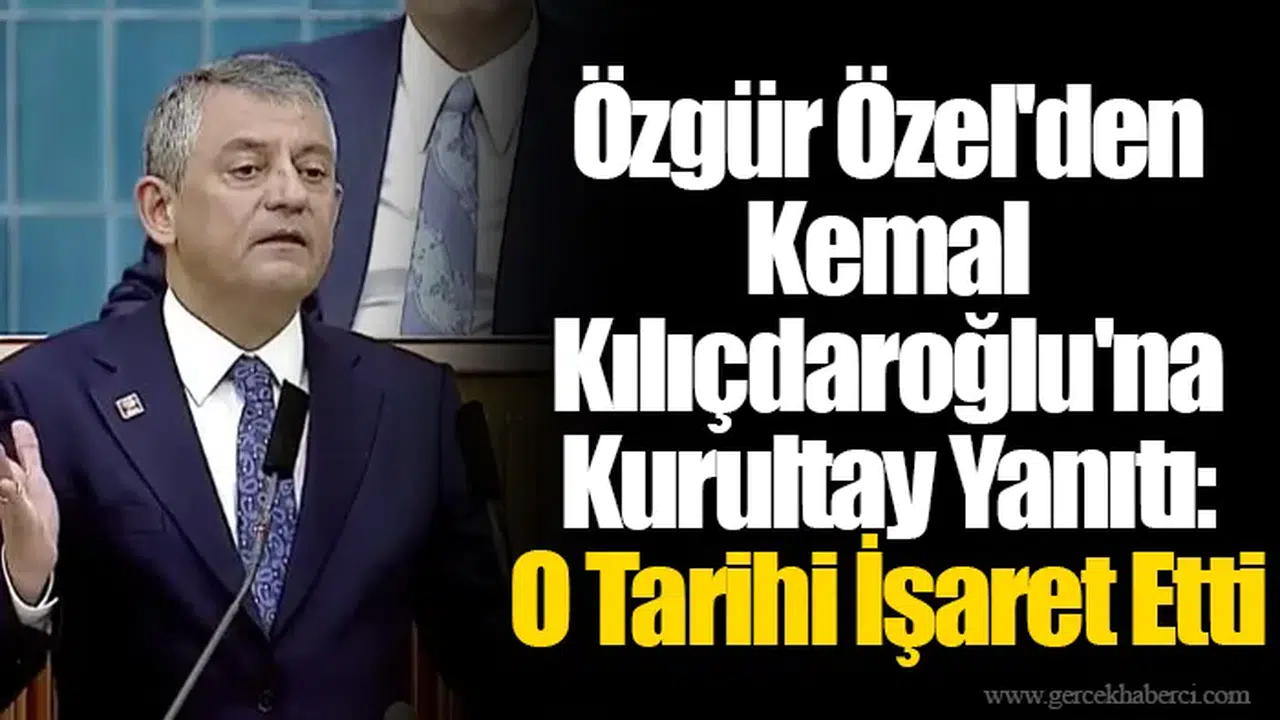 Özgür Özel'den Kemal Kılıçdaroğlu'na Kurultay Yanıtı: O Tarihi İşaret Etti