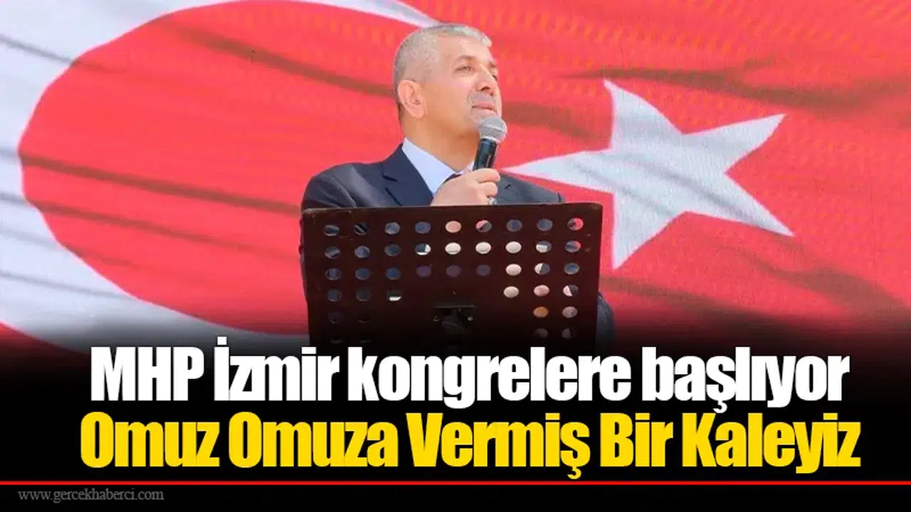 MHP İzmir kongrelere başlıyor: Omuz Omuza Vermiş Bir Kaleyiz