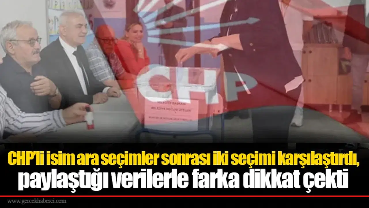 CHP’li isim ara seçimler sonrası iki seçimi karşılaştırdı, paylaştığı verilerle farka dikkat çekti