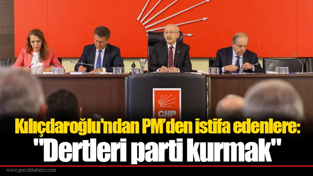 Kılıçdaroğlu'ndan istifa edenlere: "Dertleri parti kurmak"