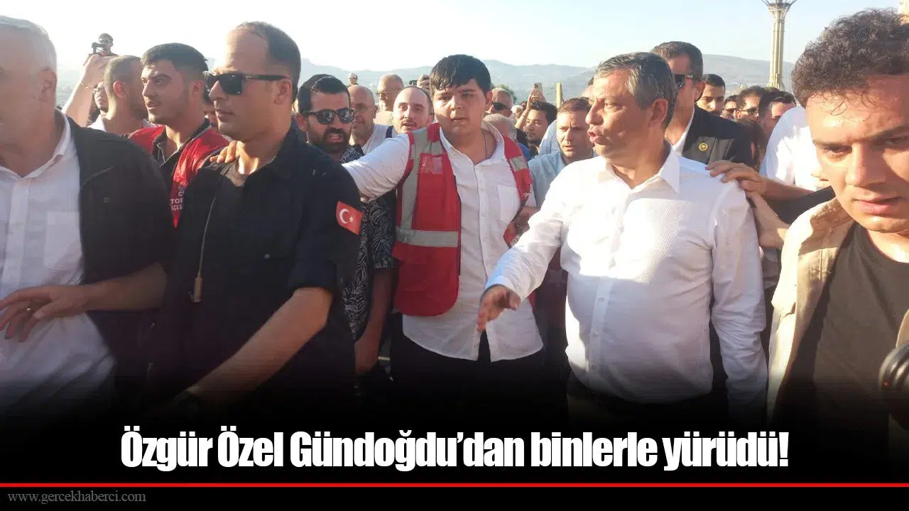 Özgür Özel Gündoğdu’dan binlerle yürüdü!