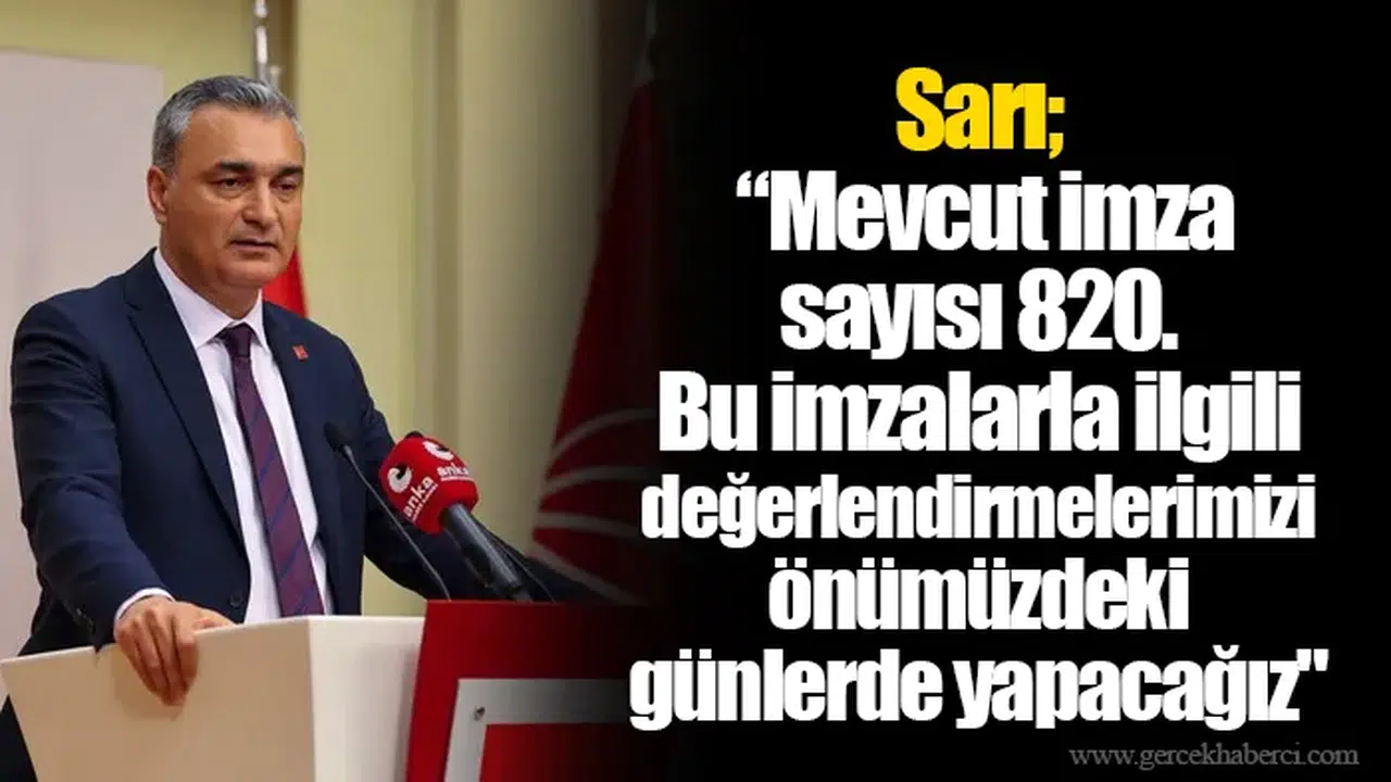 Sarı; “Mevcut imza sayısı 820. Bu imzalarla ilgili değerlendirmelerimizi önümüzdeki günlerde yapacağız"