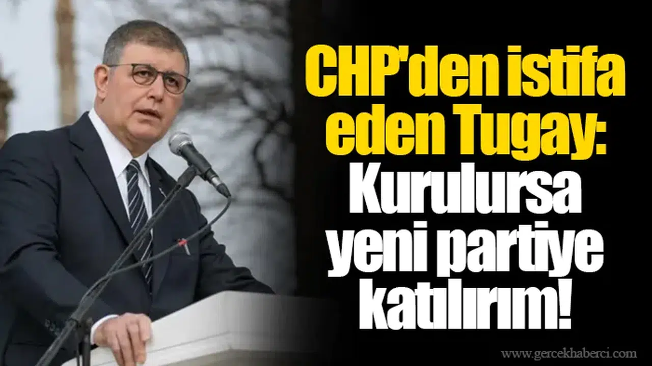 CHP'den istifa eden Tugay: Kurulursa yeni partiye katılırım!