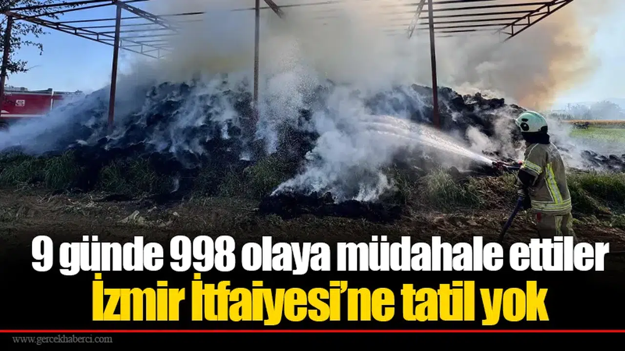 9 günde 998 olaya müdahale ettiler: İzmir İtfaiyesi’ne tatil yok
