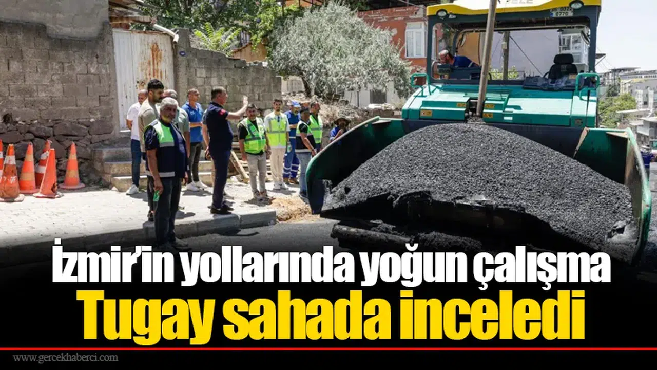 Cemil Tugay, İzmir'deki yol çalışmalarını yerinde inceledi!