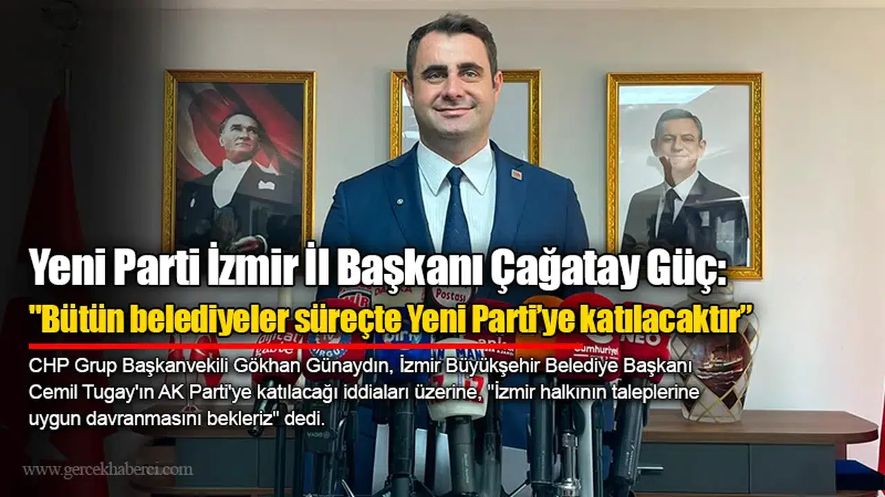 Yeni Parti İzmir İl Başkanı Çağatay Güç: "Bütün belediyeler süreçte Yeni Parti’ye katılacaktır”