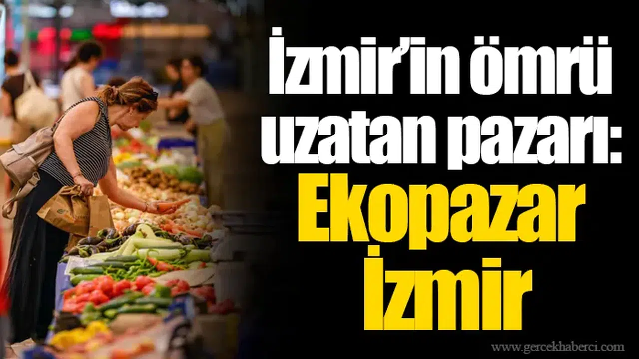 İzmir’in ömrü uzatan pazarı: Ekopazar İzmir