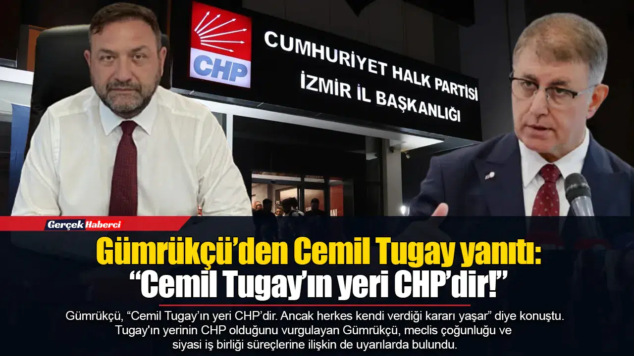 Gümrükçü’den Cemil Tugay yanıtı: “Cemil Tugay’ın yeri CHP’dir!”