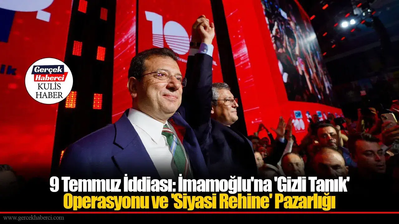 9 Temmuz İddiası: İmamoğlu'na 'Gizli Tanık' Operasyonu ve 'Siyasi Rehine' Pazarlığı