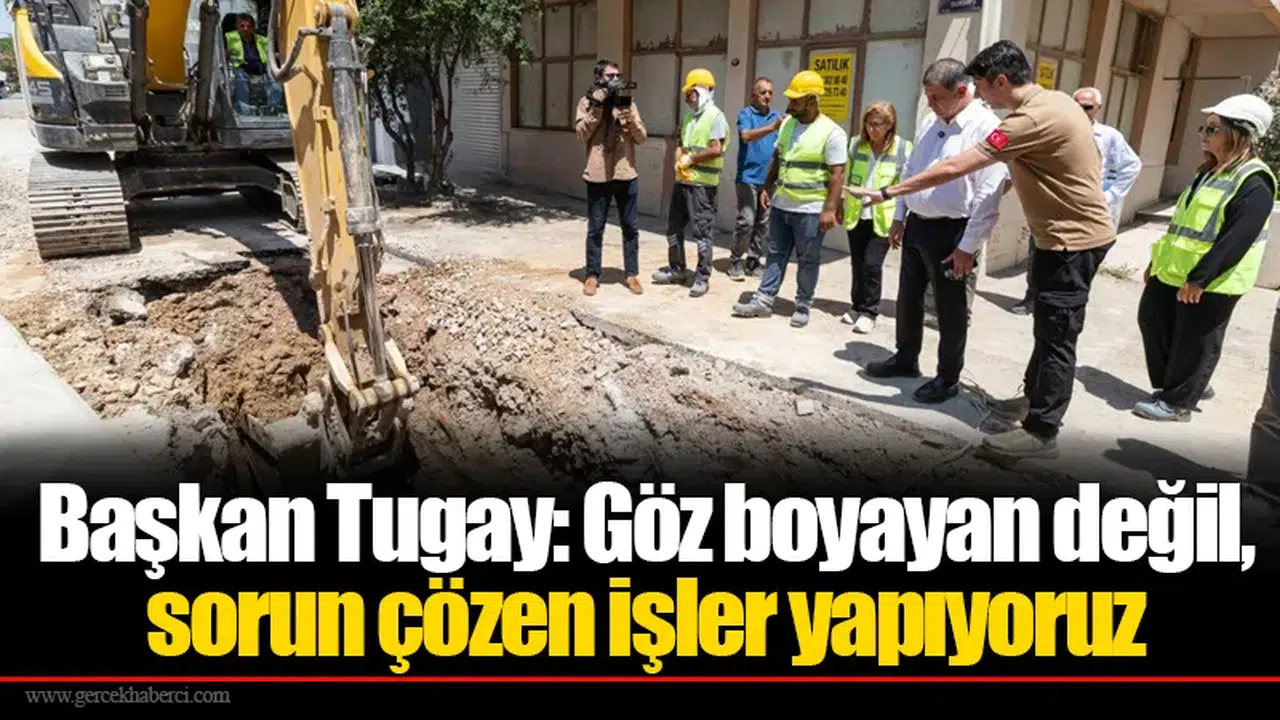 Başkan Tugay: Göz boyayan değil, sorun çözen işler yapıyoruz