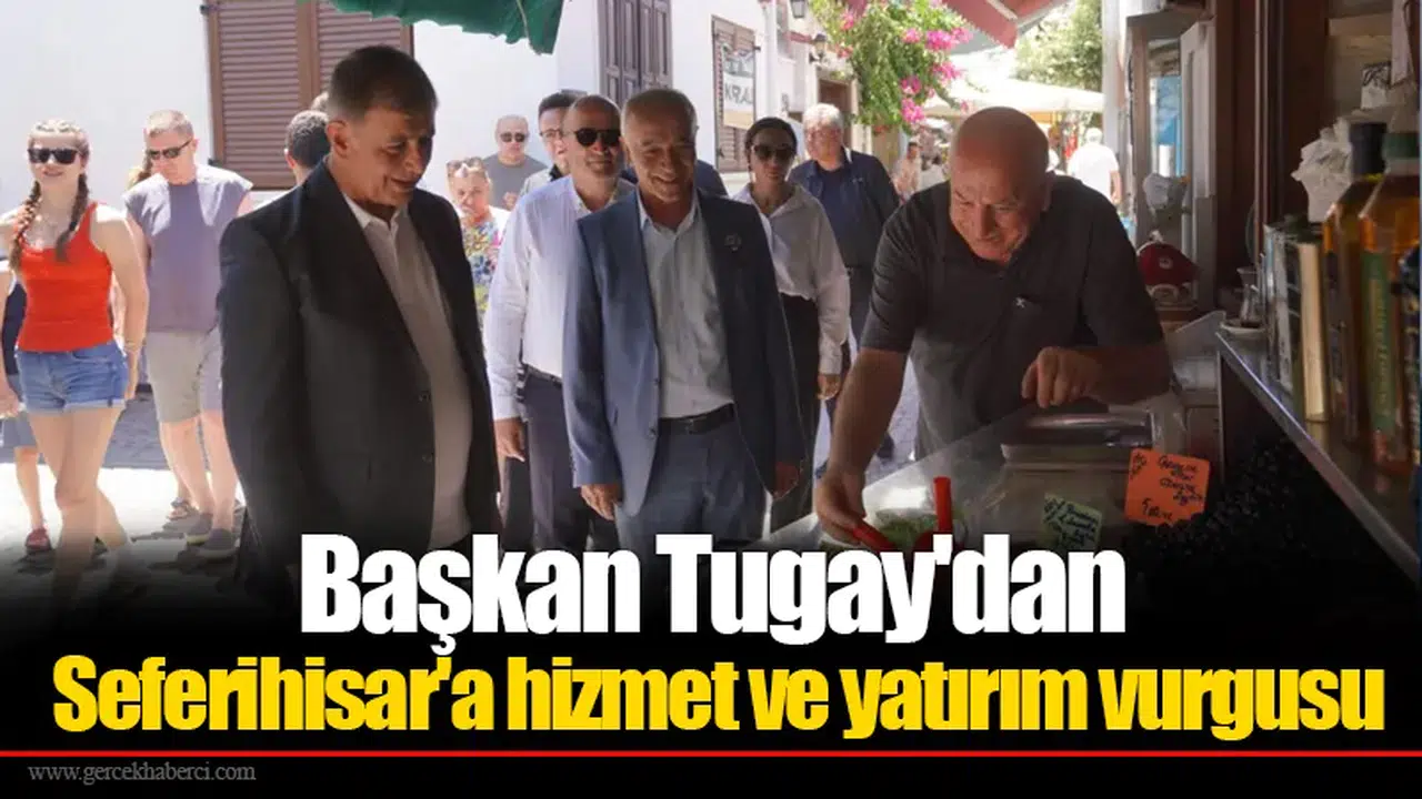 Başkan Tugay'dan Seferihisar'a hizmet ve yatırım vurgusu
