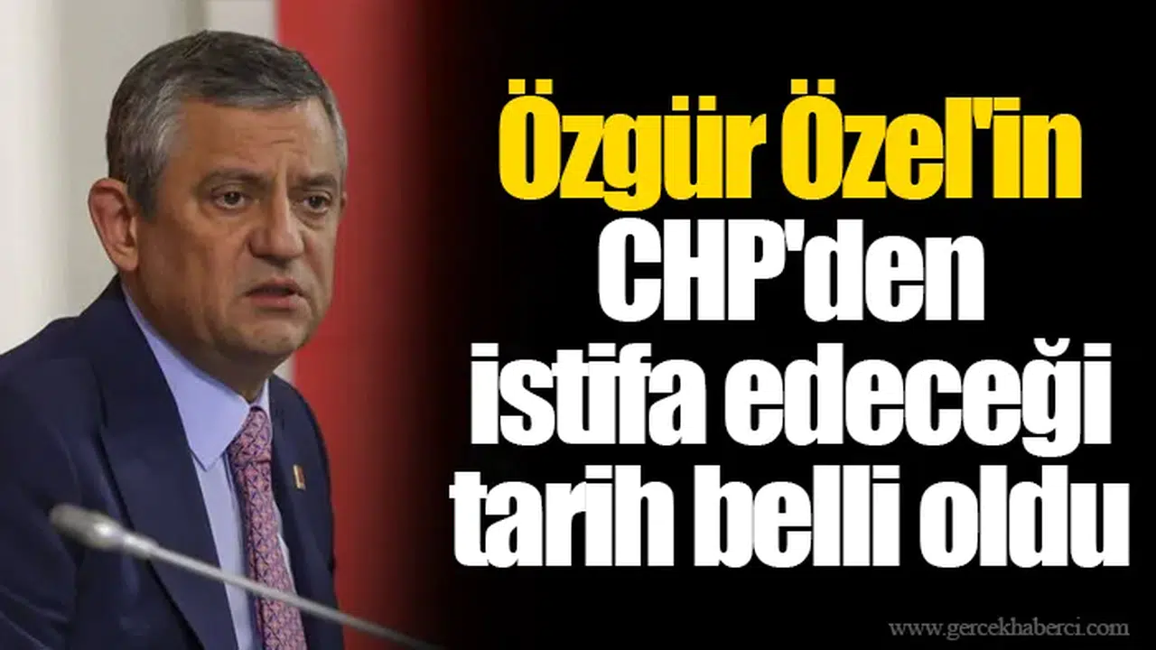 Özgür Özel'in CHP'den istifa edeceği tarih belli oldu