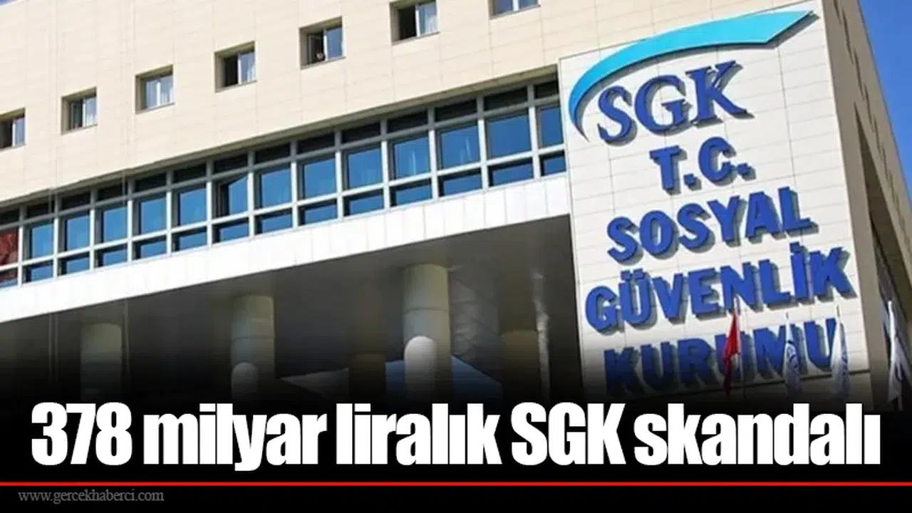378 milyar liralık SGK skandalı