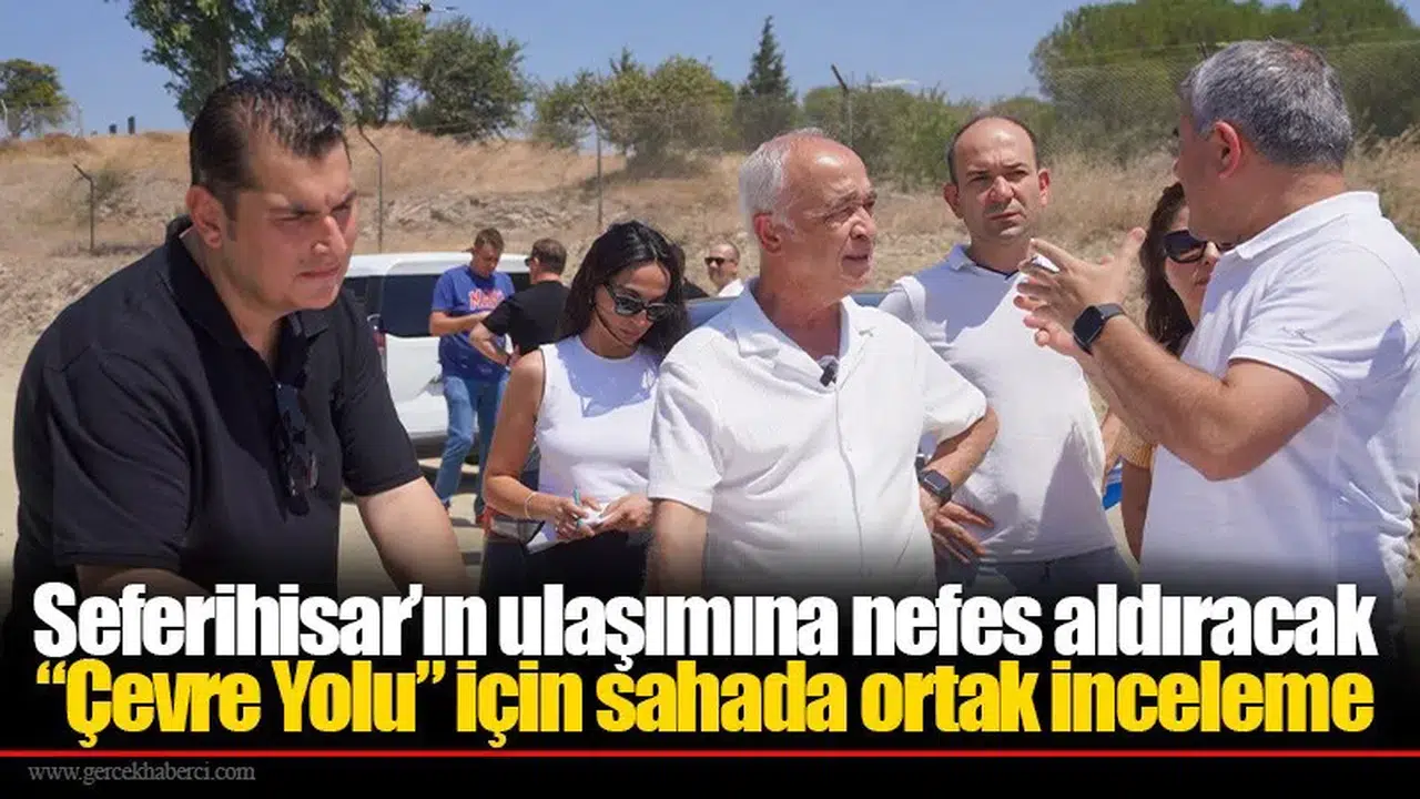 Seferihisar’ın ulaşımına nefes aldıracak “Çevre Yolu” için sahada ortak inceleme